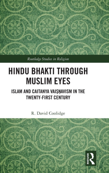Hindu Bhakti Through Muslim Eyes: Islam and Caitanya Vai??avism in the Twenty-First Century