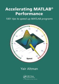Title: Accelerating MATLAB Performance: 1001 tips to speed up MATLAB programs, Author: Yair M. Altman