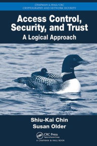 Title: Access Control, Security, and Trust: A Logical Approach, Author: Shiu-Kai Chin