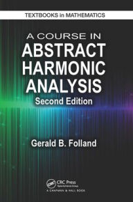 Title: A Course in Abstract Harmonic Analysis, Author: Gerald B. Folland