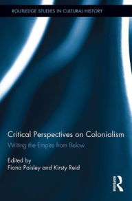 Title: Critical Perspectives on Colonialism: Writing the Empire from Below, Author: Fiona Paisley