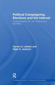 Title: Political Campaigning, Elections and the Internet: Comparing the US, UK, France and Germany, Author: Darren Lilleker