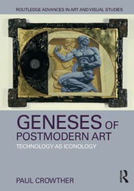 Title: Geneses of Postmodern Art: Technology As Iconology, Author: Paul Crowther
