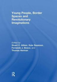 Title: Young People, Border Spaces and Revolutionary Imaginations, Author: Stuart Aitken