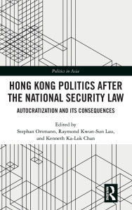 Title: Hong Kong Politics after the National Security Law: Autocratization and Its Consequences, Author: Stephan Ortmann