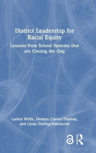Title: District Leadership for Racial Equity: Lessons from School Systems that are Closing the Gap, Author: Larkin Willis