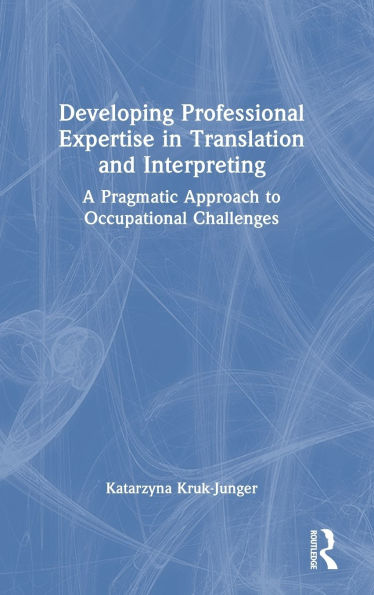 Developing Professional Expertise in Translation and Interpreting: A Pragmatic Approach to Occupational Challenges