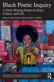 Title: Black Poetic Inquiry: A Daily Writing Project on Race, Culture, and Life, Author: Bryant Keith Alexander