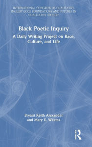 Title: Black Poetic Inquiry: A Daily Writing Project on Race, Culture, and Life, Author: Bryant Keith Alexander