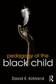 Title: Pedagogy of the Black Child, Author: David E. Kirkland