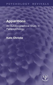 Title: Apparitions: An Autobiographical Study in Parapsychology, Author: Kate Christie