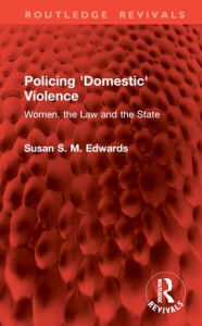 Title: Policing 'Domestic' Violence: Women, the Law and the State, Author: Susan S. M. Edwards