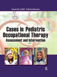 Title: Cases in Pediatric Occupational Therapy: Assessment and Intervention, Author: Susan Cahill