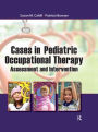 Cases in Pediatric Occupational Therapy: Assessment and Intervention