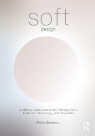 Title: Soft Design: Aesthetic Experience at the Intersection of Materials, Technology & Interaction, Author: Liliana Becerra