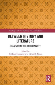 Title: Between History and Literature: Essays for Dipesh Chakrabarty, Author: Siddharth Satpathy