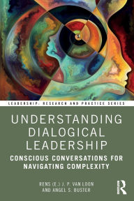 Title: Understanding Dialogical Leadership: Conscious Conversations for Navigating Complexity, Author: Rens (E.) J. P. van Loon