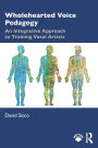 Wholehearted Voice Pedagogy: An Integrative Approach to Training Vocal Artists
