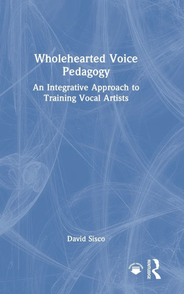 Wholehearted Voice Pedagogy: An Integrative Approach to Training Vocal Artists