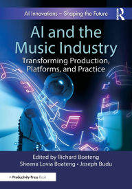 Title: AI and the Music Industry: Transforming Production, Platforms, and Practice, Author: Richard Boateng