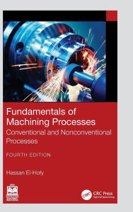 Title: Fundamentals of Machining Processes: Conventional and Nonconventional Processes, Author: Hassan El-Hofy