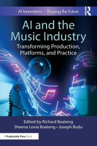 Title: AI and the Music Industry: Transforming Production, Platforms, and Practice, Author: Richard Boateng