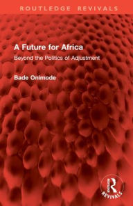 Title: A Future for Africa: Beyond the Politics of Adjustment, Author: Bade Onimode