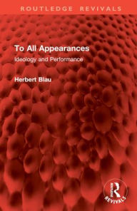 Title: To All Appearances: Ideology and Performance, Author: Herbert Blau