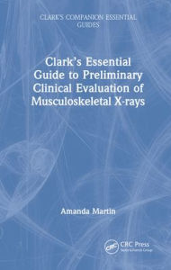 Title: Clark's Essential Guide to Preliminary Clinical Evaluation of Musculoskeletal X-rays, Author: Amanda Martin