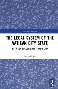 Title: The Legal System of the Vatican City State: Between Secular and Canon Law, Author: Konrad Dyda