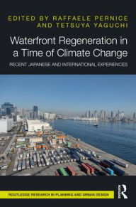 Title: Waterfront Regeneration in a Time of Climate Change: Recent Japanese and International Experiences, Author: Raffaele Pernice