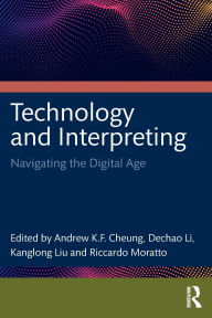 Title: Technology and Interpreting: Navigating the Digital Age, Author: Cheung Andrew K.F.