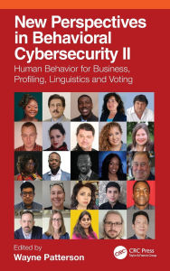 Title: New Perspectives in Behavioral Cybersecurity II: Human Behavior for Business, Profiling, Linguistics and Voting, Author: Wayne Patterson