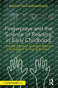 Title: Fingerplays and the Science of Reading in Early Childhood: How the Tradition of Action Rhymes Can Support Emerging Readers, Author: Meghan Dunne Raderstrong