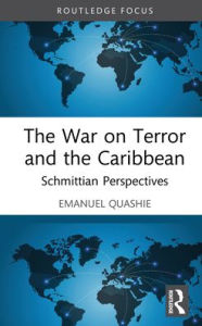 Title: The War on Terror and the Caribbean: Schmittian Perspectives, Author: Emanuel Quashie