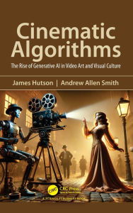 Title: Cinematic Algorithms: The Rise of Generative AI in Video Art and Visual Culture, Author: James Hutson