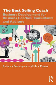 Title: The Best Selling Coach: Business Development for Business Coaches, Consultants and Advisors, Author: Rebecca Bonnington