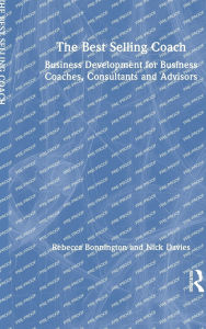 Title: The Best Selling Coach: Business Development for Business Coaches, Consultants and Advisors, Author: Rebecca Bonnington