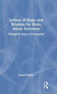 Title: Letters of Hope and Wisdom for Brain Injury Survivors: Thoughts from a Counselor, Author: Deana Adams