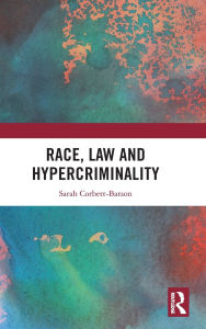 Title: Race, Law and Hypercriminality, Author: Sarah Corbett-Batson