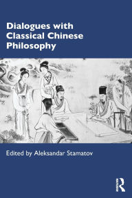 Title: Dialogues with Classical Chinese Philosophy, Author: Aleksandar Stamatov