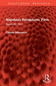 Title: Napoleon Recaptures Paris: March 20, 1815, Author: Claude Manceron