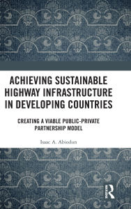 Title: Achieving Sustainable Highway Infrastructure in Developing Countries: Creating a Viable Public-Private Partnership Model, Author: Isaac Abiodun