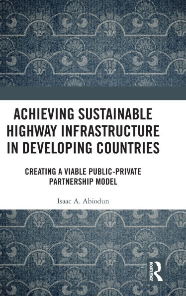 Achieving Sustainable Highway Infrastructure in Developing Countries: Creating a Viable Public-Private Partnership Model
