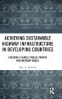 Achieving Sustainable Highway Infrastructure in Developing Countries: Creating a Viable Public-Private Partnership Model