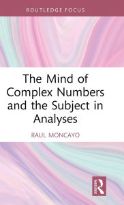 Title: The Mind of Complex Numbers and the Subject in Analyses, Author: Raul Moncayo