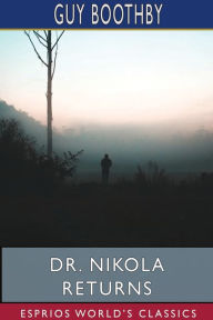 Title: Dr. Nikola Returns (Esprios Classics), Author: Guy Boothby