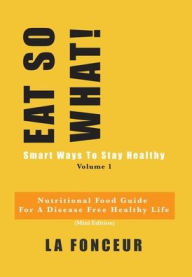 Title: Eat So What! Smart Ways to Stay Healthy Volume 1 (Full Color Print), Author: La Fonceur