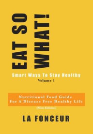 Title: Eat So What! Smart Ways to Stay Healthy Volume 1, Author: La Fonceur