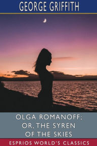 Title: Olga Romanoff; or, The Syren of the Skies (Esprios Classics), Author: George Griffith
